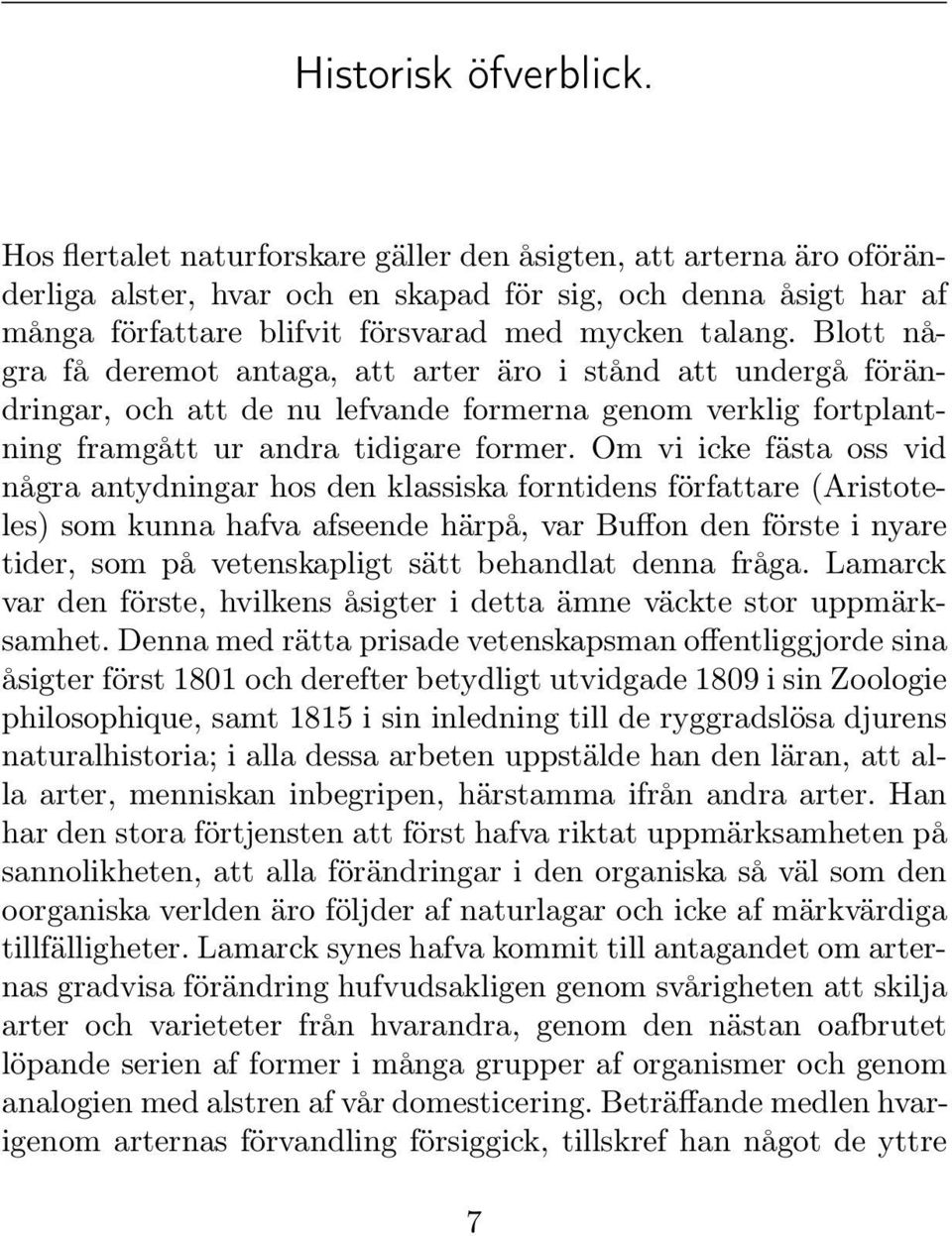 Blott några få deremot antaga, att arter äro i stånd att undergå förändringar, och att de nu lefvande formerna genom verklig fortplantning framgått ur andra tidigare former.