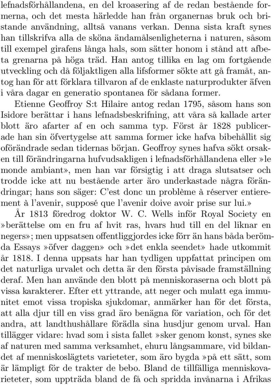 Han antog tillika en lag om fortgående utveckling och då följaktligen alla lifsformer sökte att gå framåt, antog han för att förklara tillvaron af de enklaste naturprodukter äfven i våra dagar en
