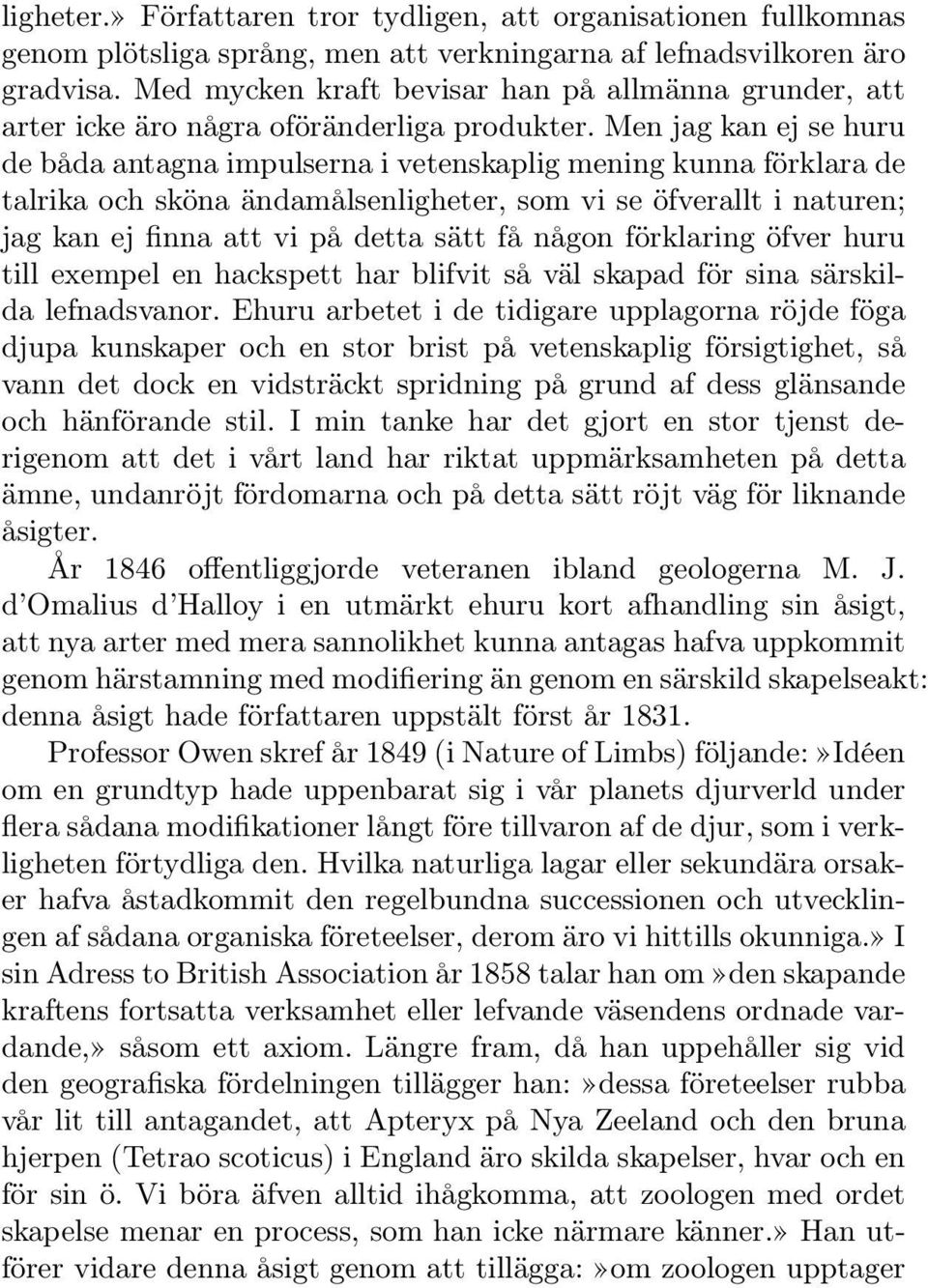 Men jag kan ej se huru de båda antagna impulserna i vetenskaplig mening kunna förklara de talrika och sköna ändamålsenligheter, som vi se öfverallt i naturen; jag kan ej finna att vi på detta sätt få