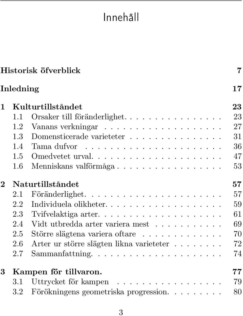 .................. 59 2.3 Tvifvelaktiga arter.................... 61 2.4 Vidt utbredda arter variera mest........... 69 2.5 Större slägtena variera oftare............. 70 2.