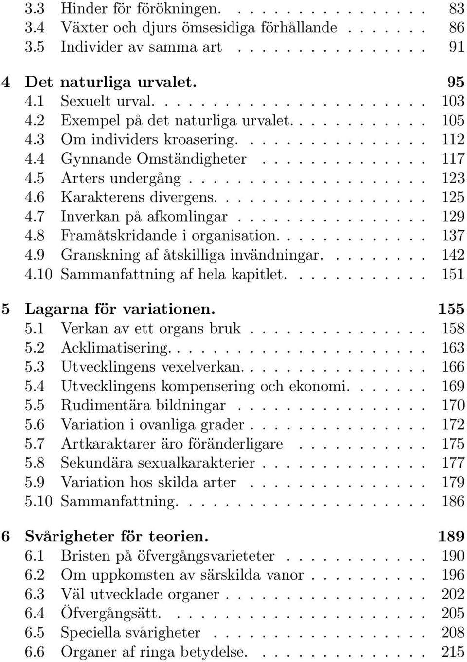 6 Karakterens divergens.................. 125 4.7 Inverkan på afkomlingar................ 129 4.8 Framåtskridande i organisation............. 137 4.9 Granskning af åtskilliga invändningar......... 142 4.