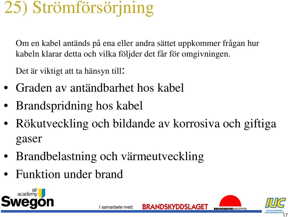 Det är viktigt att ta hänsyn till: Graden av antändbarhet hos kabel Brandspridning hos