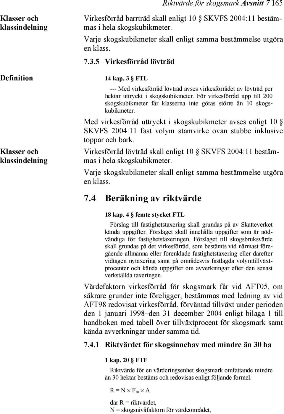 För virkesförråd upp till 200 skogskubikmeter får klasserna inte göras större än 10 skogskubikmeter.