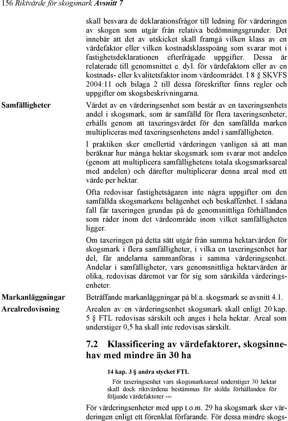 Dessa är relaterade till genomsnittet e. dyl. för värdefaktorn eller av en kostnads- eller kvalitetsfaktor inom värdeområdet.