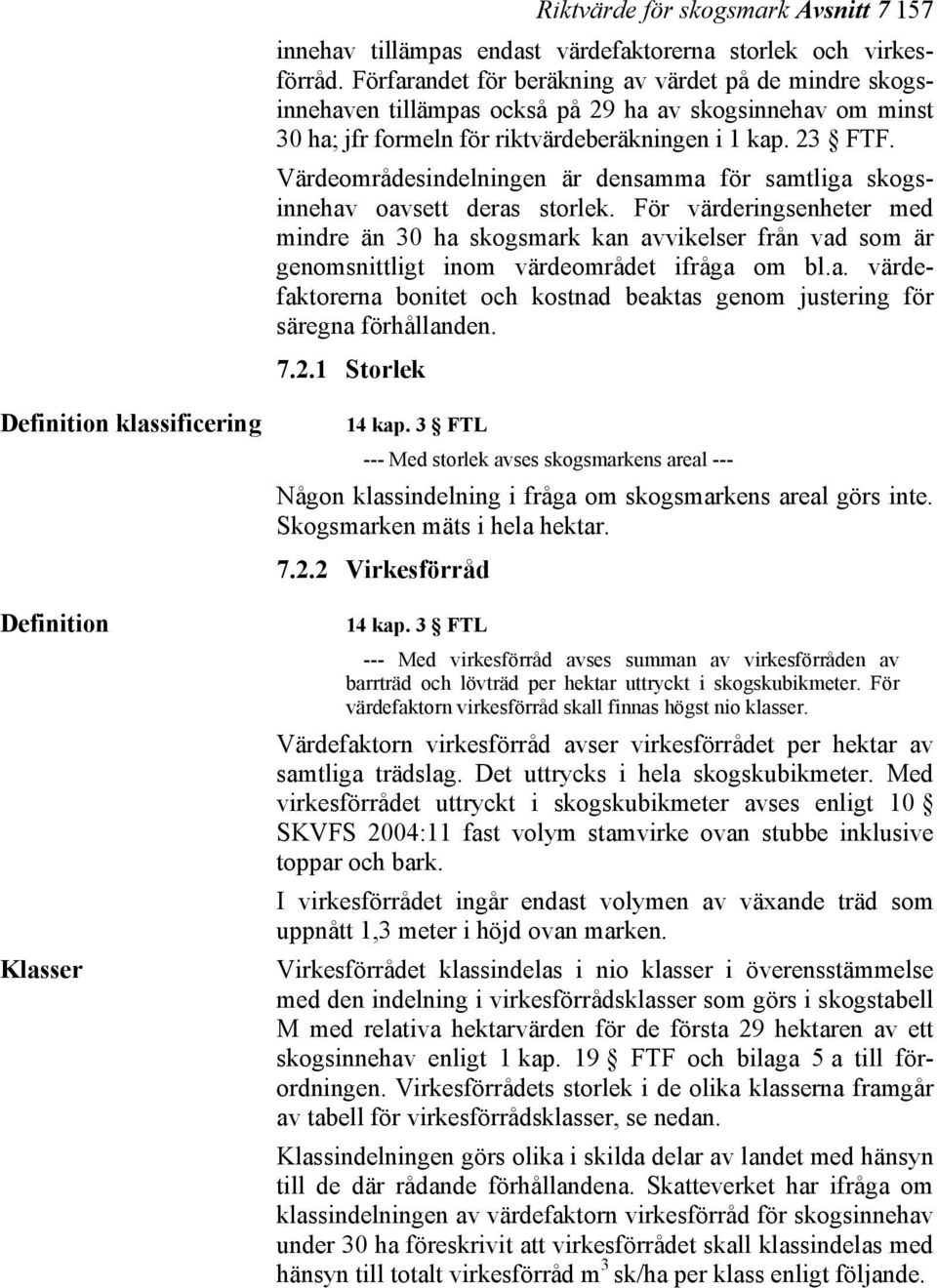 Värdeområdesindelningen är densamma för samtliga skogsinnehav oavsett deras storlek.