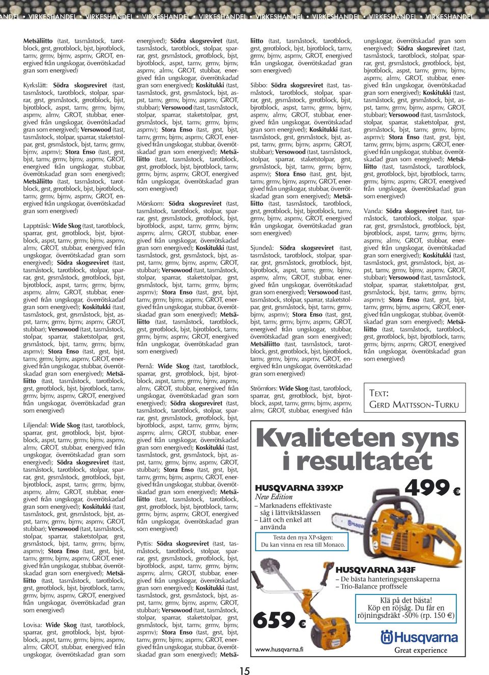 energived gran som energived); Versowood (tast, tasmåstock, stolpar, sparrar, staketstolpar, grst, grsmåstock, bjst, tamv, grmv, bjmv, aspmv); Stora Enso (tast, grst, bjst, tamv, grmv, bjmv, aspmv,