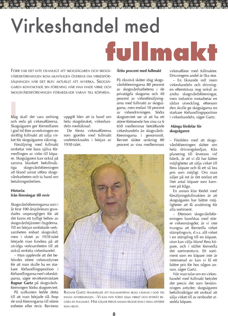 SKOGSÄ- GAREN KONTAKTADE SIN FÖRENING NÄR HAN HADE VIRKE OCH SKOGSVÅRDSFÖRENINGEN FÖRMEDLADE VARAN TILL KÖPAREN. Idag skall det vara ordning och reda på virkesaffärerna.