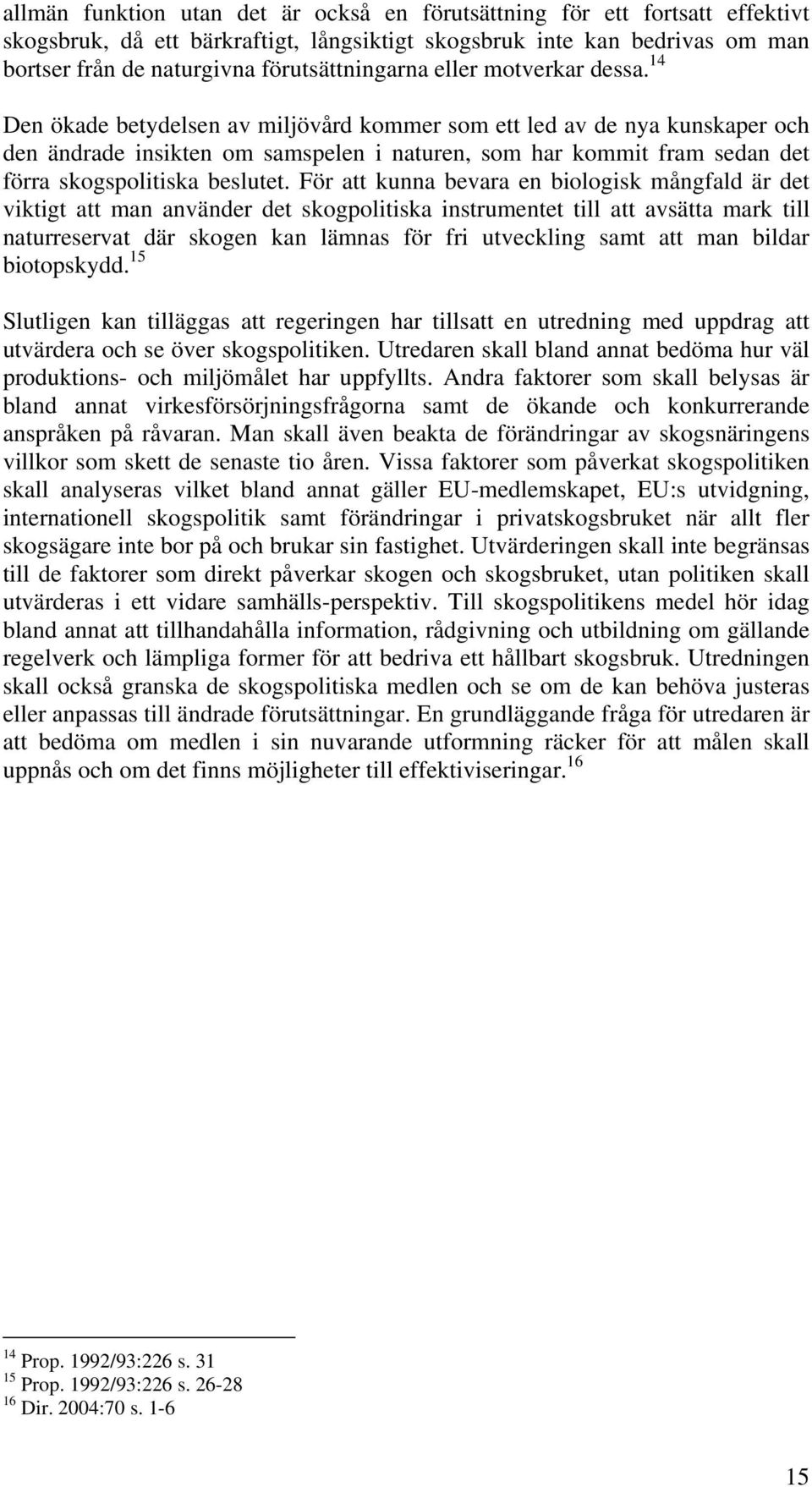 14 Den ökade betydelsen av miljövård kommer som ett led av de nya kunskaper och den ändrade insikten om samspelen i naturen, som har kommit fram sedan det förra skogspolitiska beslutet.
