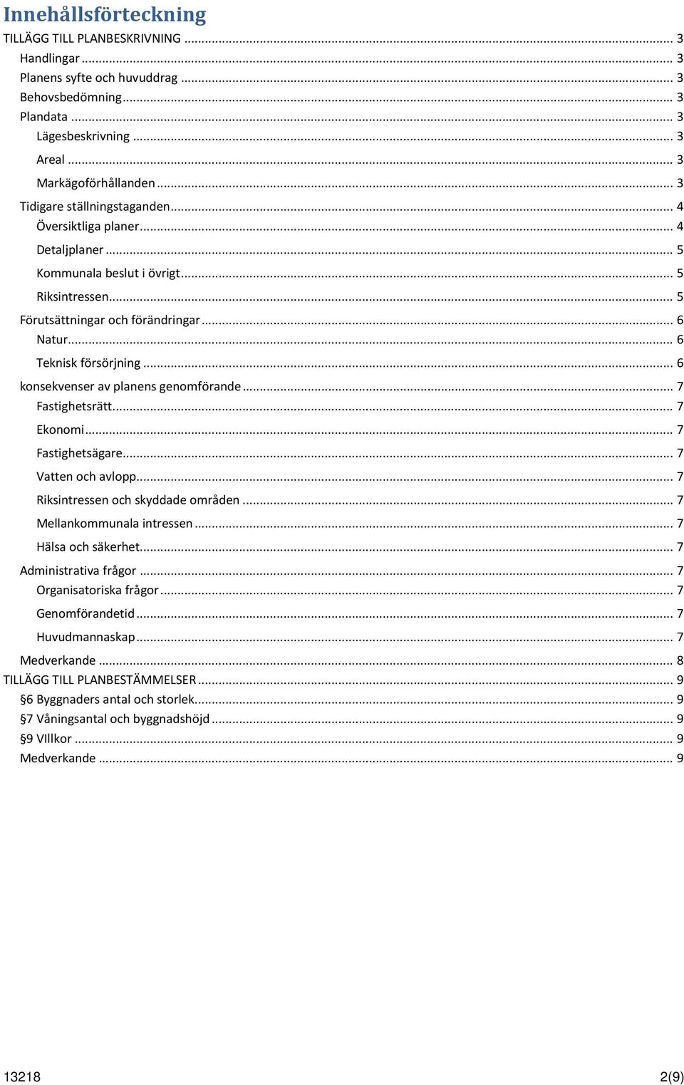 .. 6 konsekvenser av planens genomförande... 7 Fastighetsrätt... 7 Ekonomi... 7 Fastighetsägare... 7 Vatten och avlopp... 7 Riksintressen och skyddade områden... 7 Mellankommunala intressen.