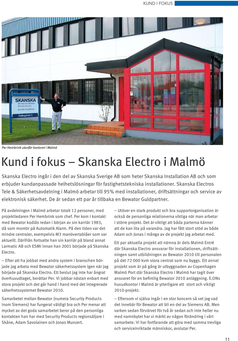 Skanska Electros Tele & Säkerhetsavdelning i Malmö arbetar till 95% med installationer, driftsättningar och service av elektronisk säkerhet. De är sedan ett par år tillbaka en Bewator Guldpartner.