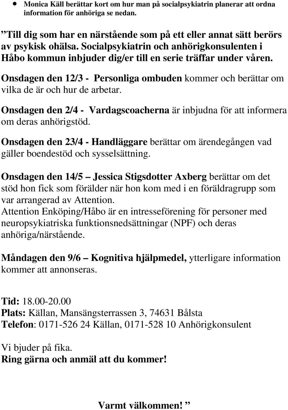 Onsdagen den 2/4 - Vardagscoacherna är inbjudna för att informera om deras anhörigstöd. Onsdagen den 23/4 - Handläggare berättar om ärendegången vad gäller boendestöd och sysselsättning.