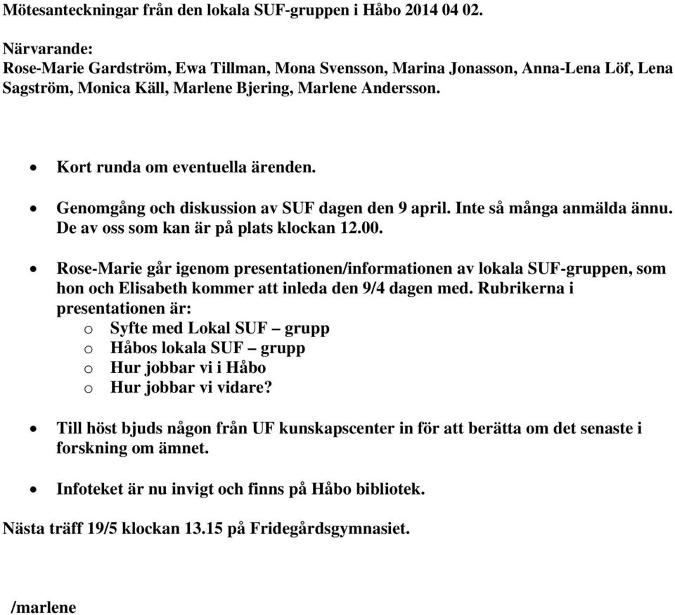 Genomgång och diskussion av SUF dagen den 9 april. Inte så många anmälda ännu. De av oss som kan är på plats klockan 12.00.