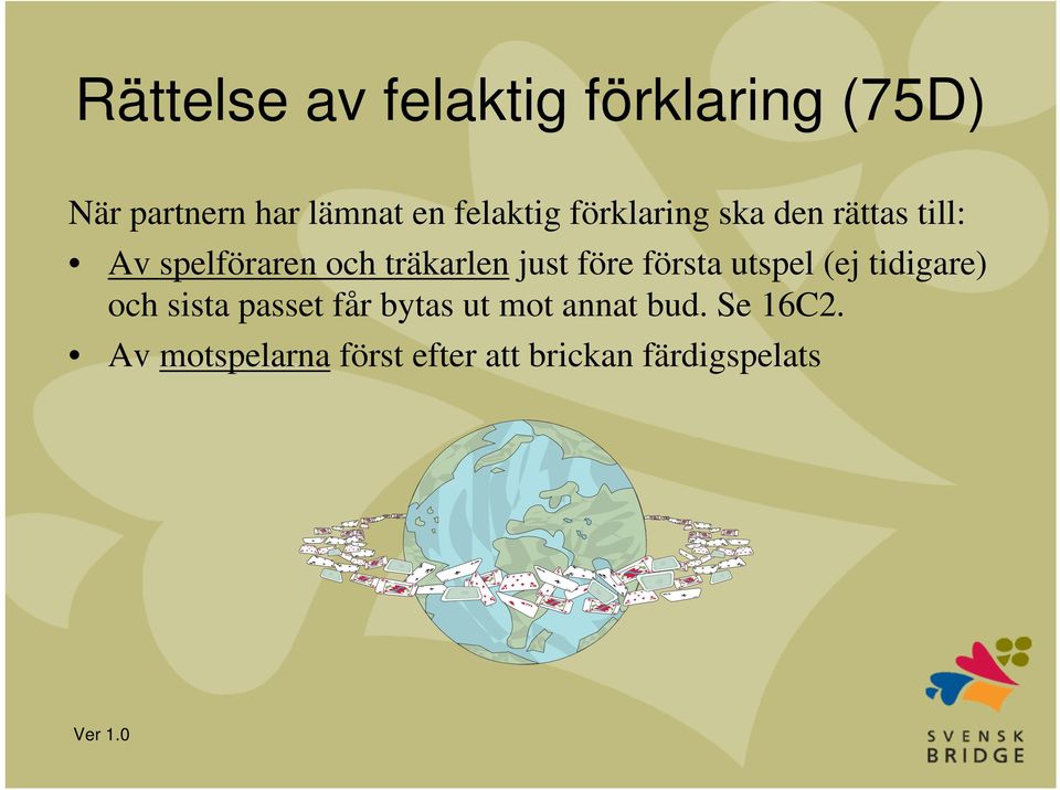 just före första utspel (ej tidigare) och sista passet får bytas ut