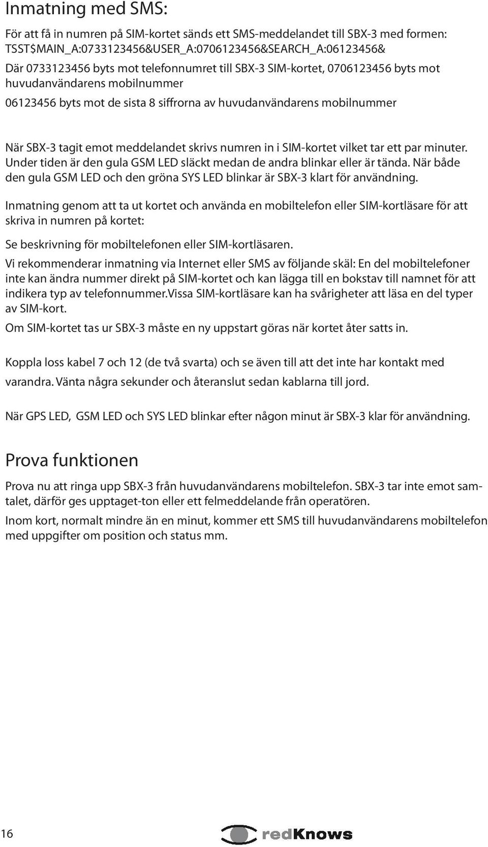 numren in i SIM-kortet vilket tar ett par minuter. Under tiden är den gula GSM LED släckt medan de andra blinkar eller är tända.