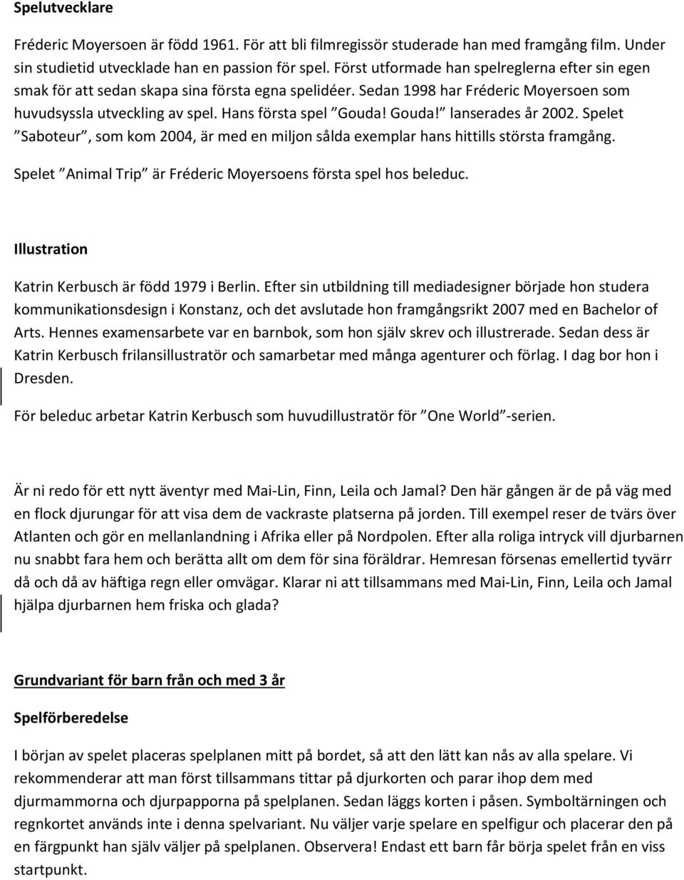 Gouda! lanserades år 2002. Spelet Saboteur, som kom 2004, är med en miljon sålda exemplar hans hittills största framgång. Spelet Animal Trip är Fréderic Moyersoens första spel hos beleduc.