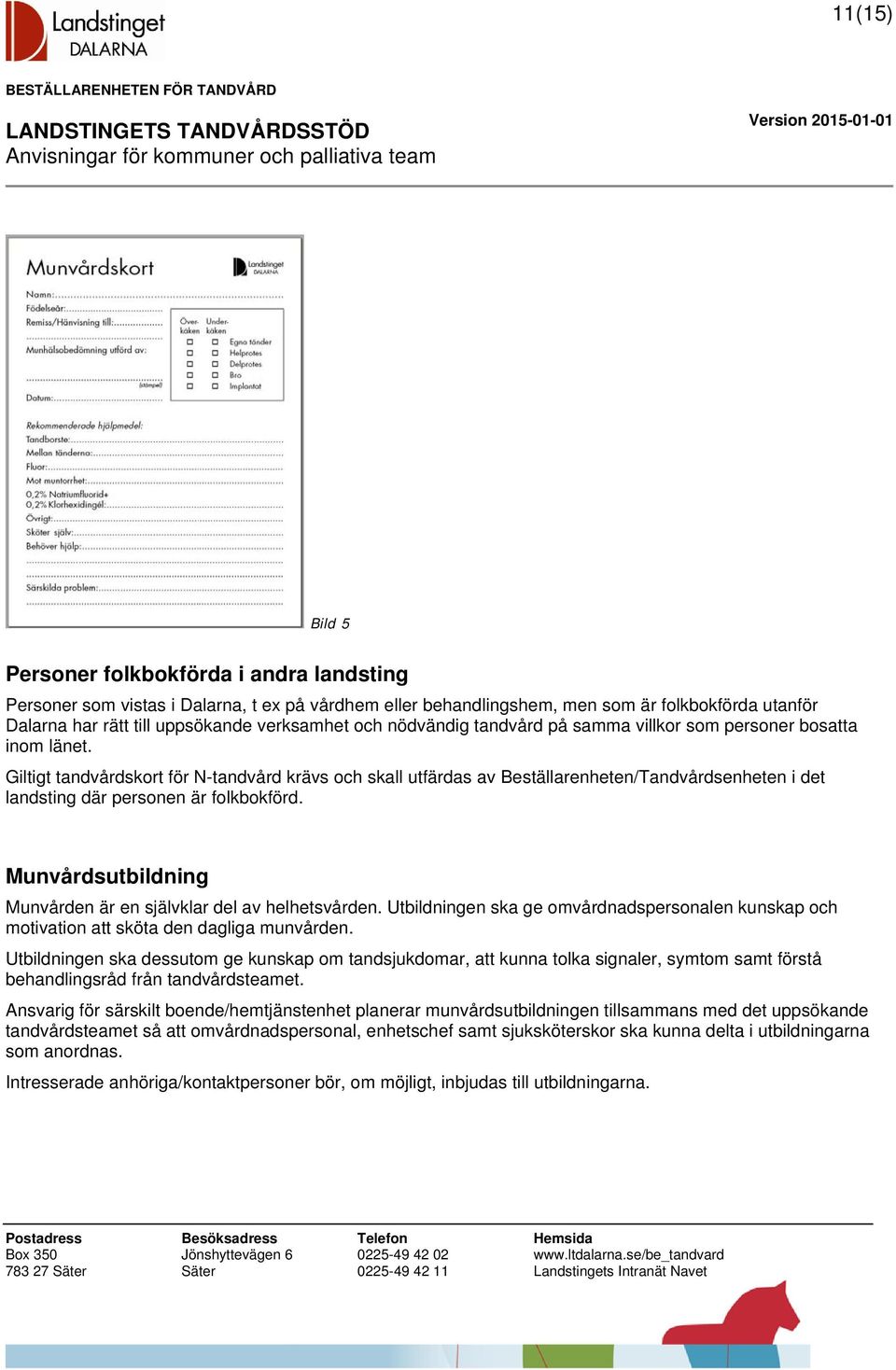 Giltigt tandvårdskort för N-tandvård krävs och skall utfärdas av Beställarenheten/Tandvårdsenheten i det landsting där personen är folkbokförd.