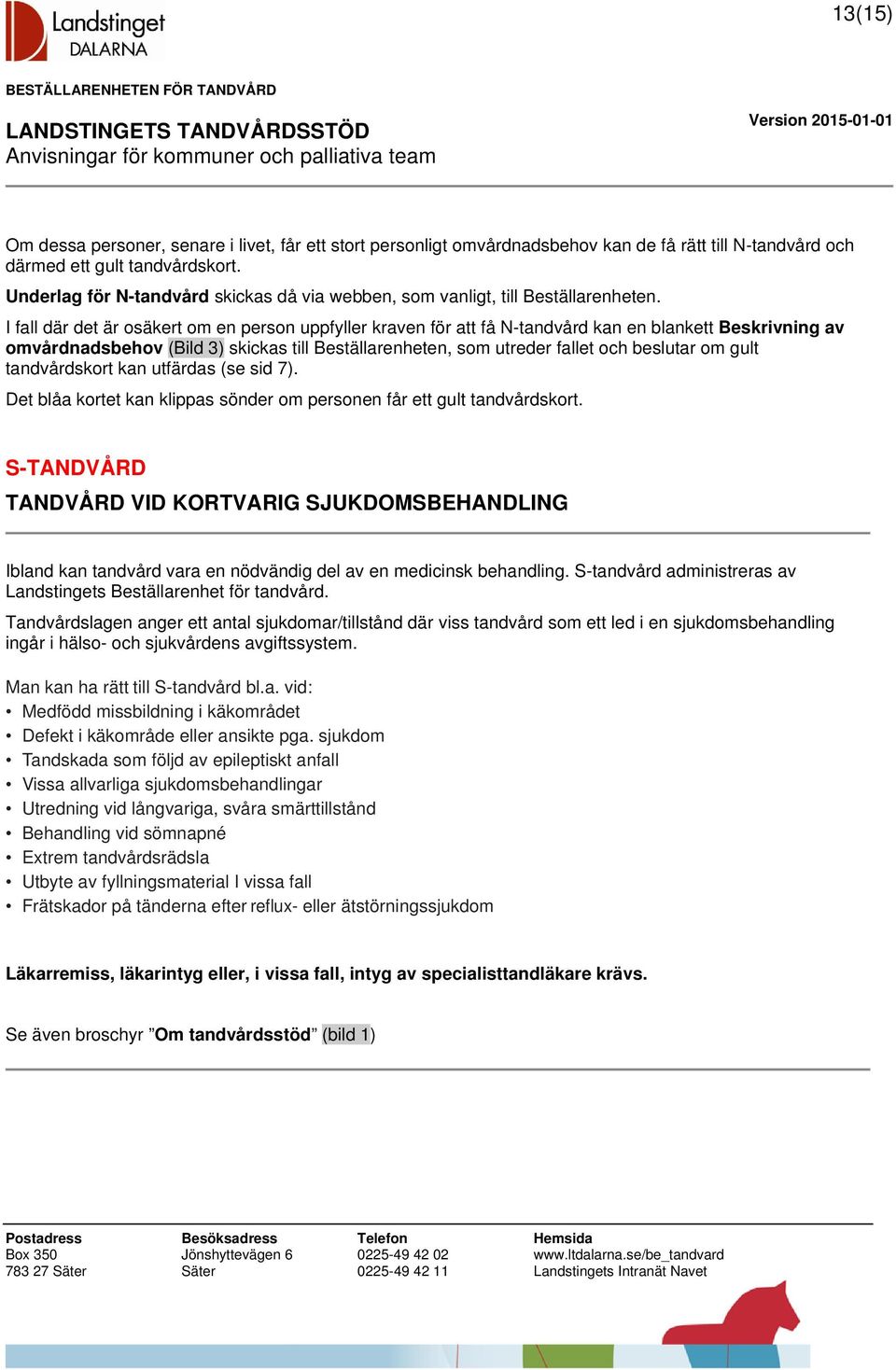 I fall där det är osäkert om en person uppfyller kraven för att få N-tandvård kan en blankett Beskrivning av omvårdnadsbehov (Bild 3) skickas till Beställarenheten, som utreder fallet och beslutar om