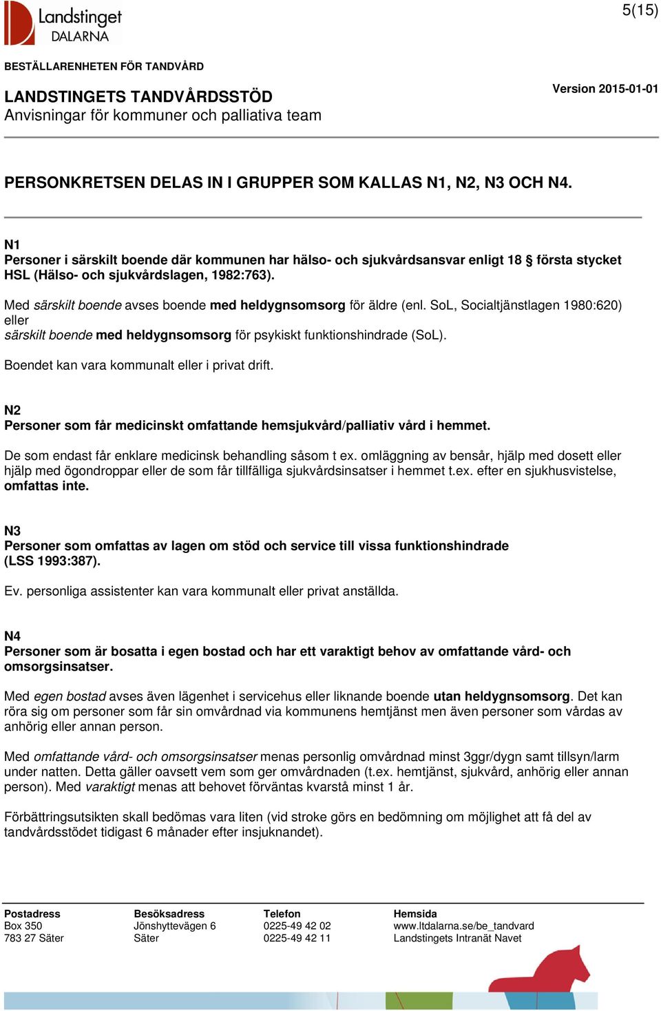 Med särskilt boende avses boende med heldygnsomsorg för äldre (enl. SoL, Socialtjänstlagen 1980:620) eller särskilt boende med heldygnsomsorg för psykiskt funktionshindrade (SoL).