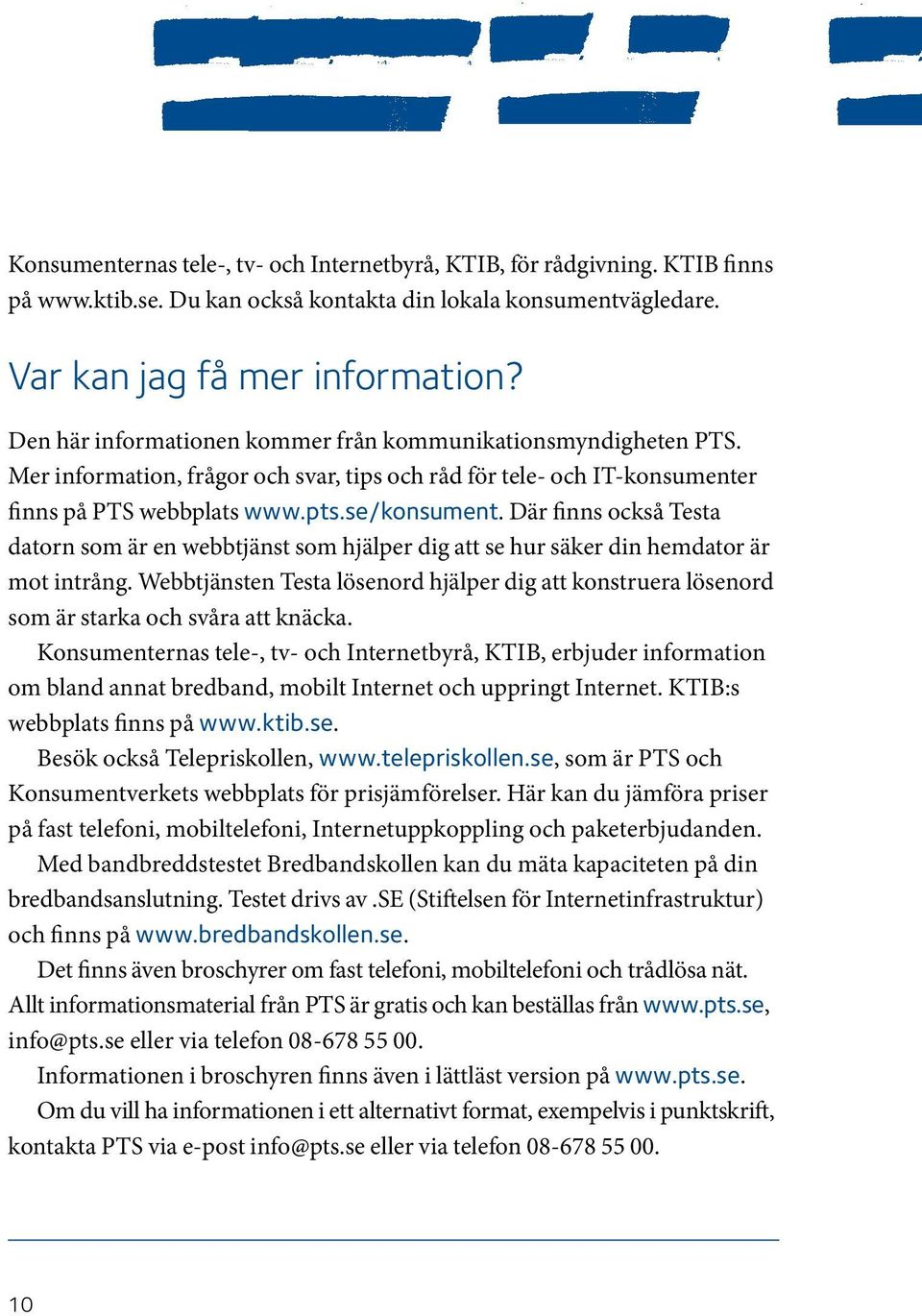 Där finns också Testa datorn som är en webbtjänst som hjälper dig att se hur säker din hemdator är mot intrång.