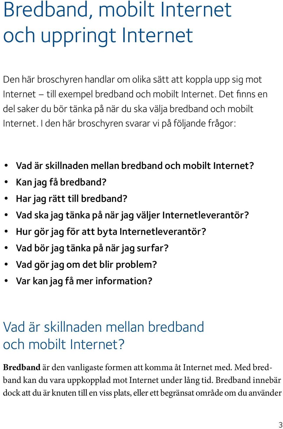 Kan jag få bredband? Har jag rätt till bredband? Vad ska jag tänka på när jag väljer Internetleverantör? Hur gör jag för att byta Internetleverantör? Vad bör jag tänka på när jag surfar?