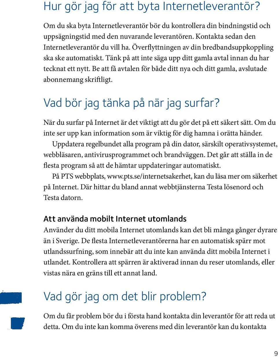 Be att få avtalen för både ditt nya och ditt gamla, avslutade abonnemang skriftligt. Vad bör jag tänka på när jag surfar? När du surfar på Internet är det viktigt att du gör det på ett säkert sätt.