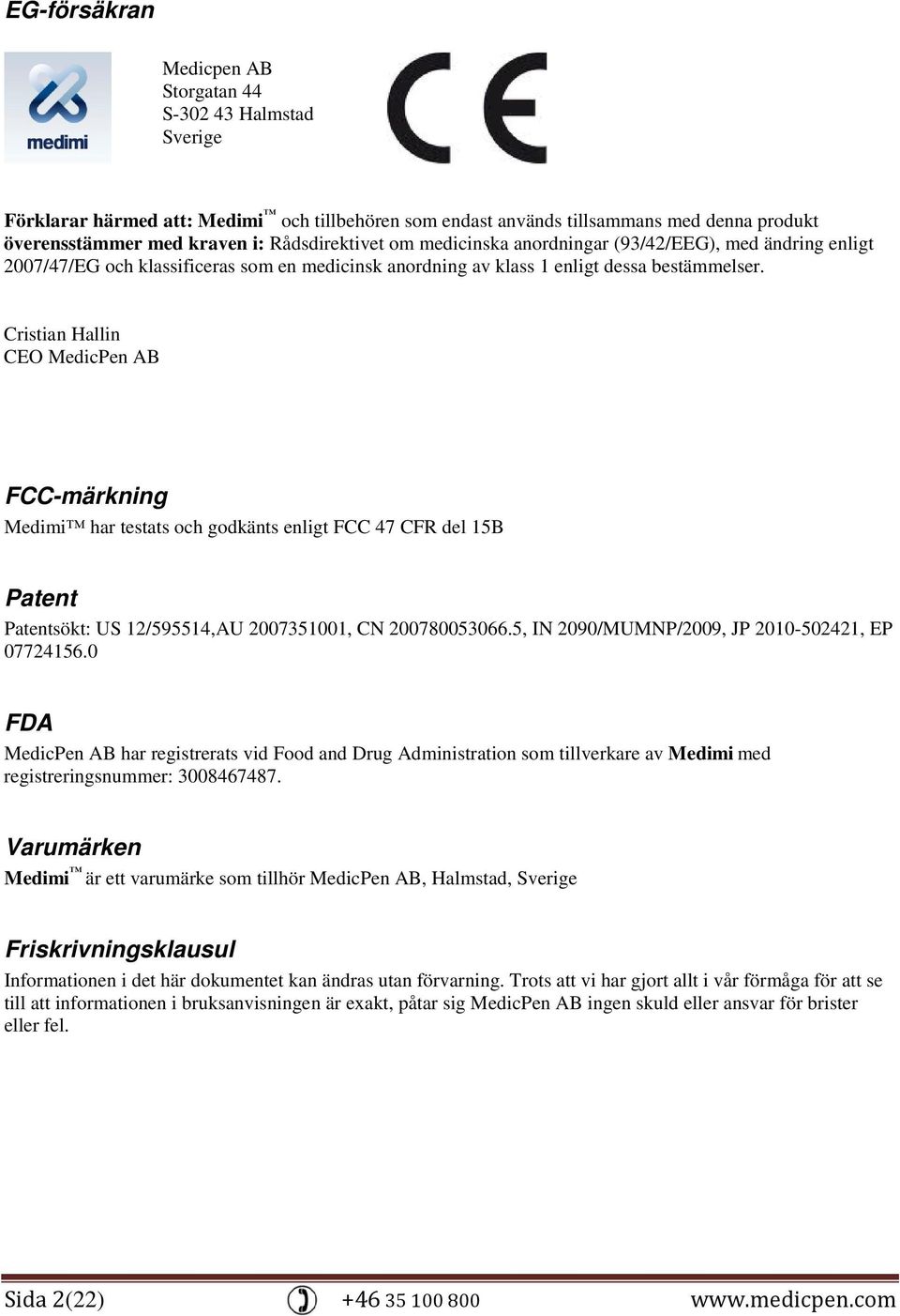 Cristian Hallin CEO MedicPen AB FCC-märkning Medimi har testats och godkänts enligt FCC 47 CFR del 15B Patent Patentsökt: US 12/595514,AU 2007351001, CN 200780053066.