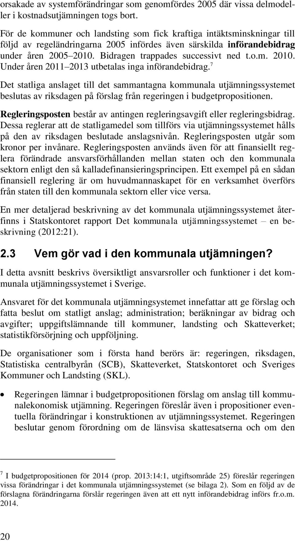 Bidragen trappades successivt ned t.o.m. 2010. Under åren 2011 2013 utbetalas inga införandebidrag.
