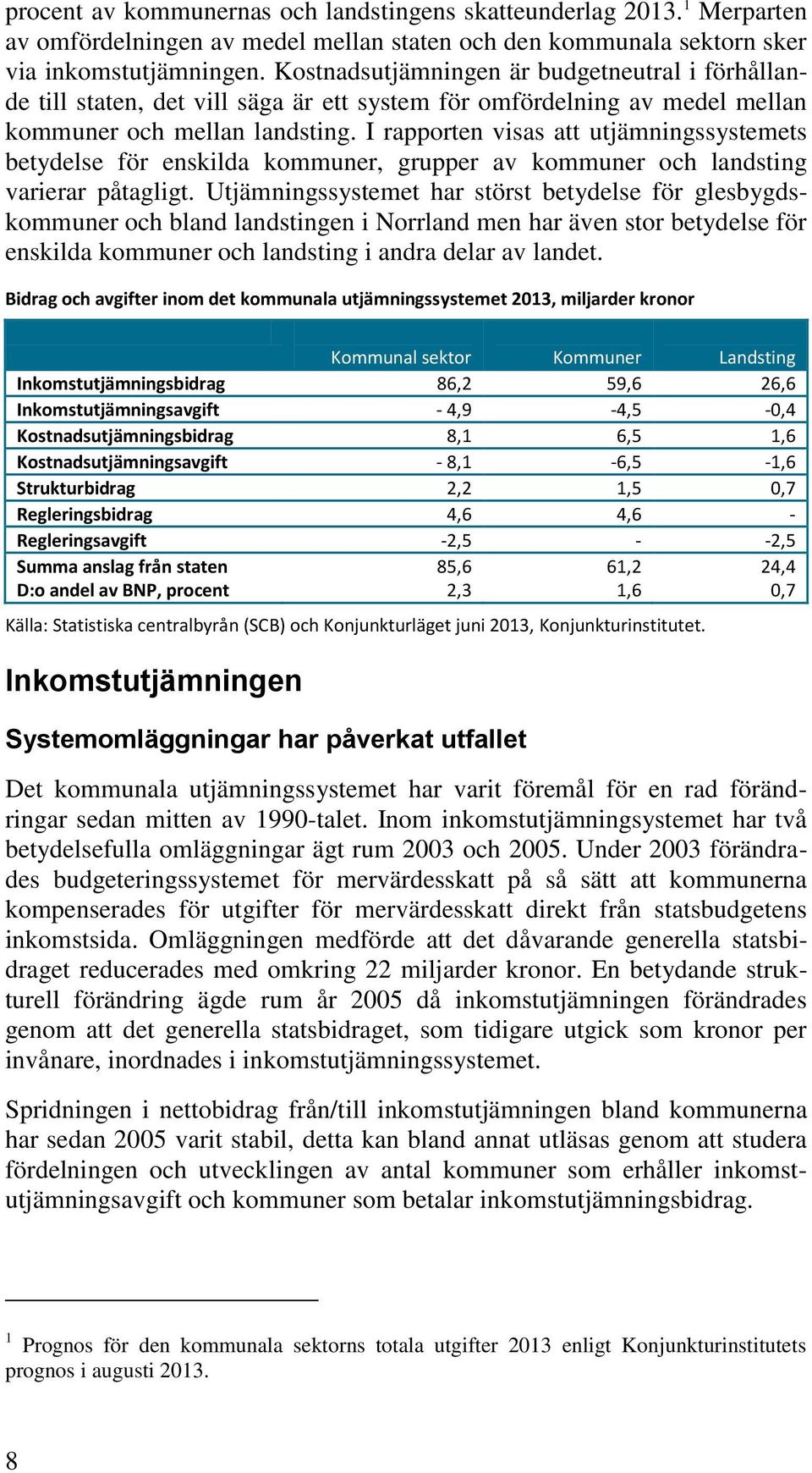 I rapporten visas att utjämningssystemets betydelse för enskilda kommuner, grupper av kommuner och landsting varierar påtagligt.