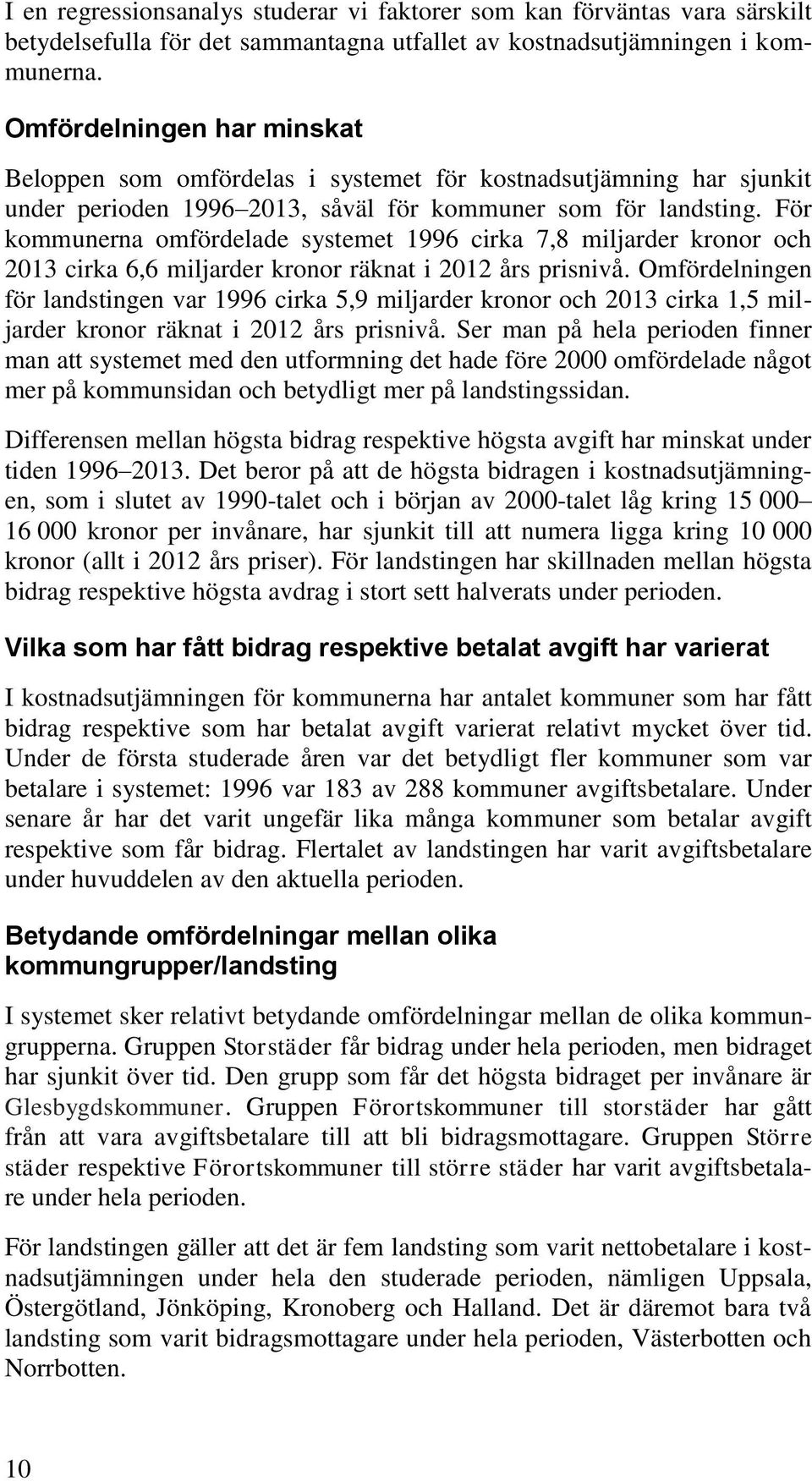 För kommunerna omfördelade systemet 1996 cirka 7,8 miljarder kronor och 2013 cirka 6,6 miljarder kronor räknat i 2012 års prisnivå.