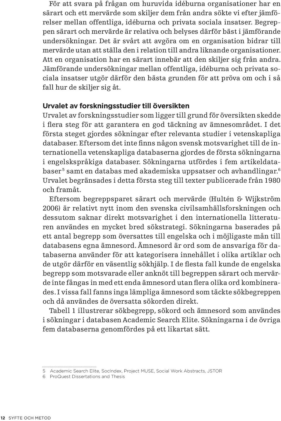 Det är svårt att avgöra om en organisation bidrar till mervärde utan att ställa den i relation till andra liknande organisationer.