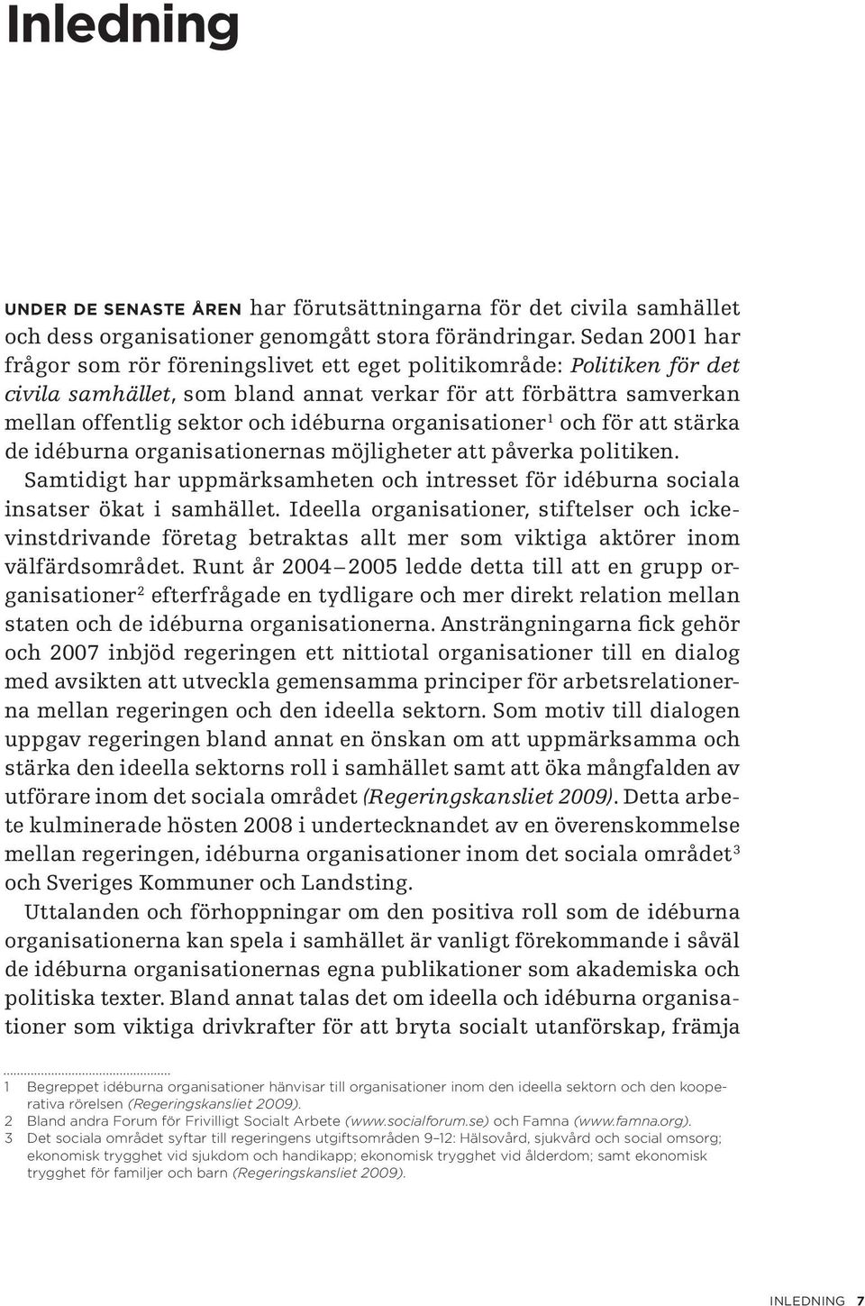 organisationer 1 och för att stärka de idéburna organisationernas möjligheter att påverka politiken. Samtidigt har uppmärksamheten och intresset för idéburna sociala insatser ökat i samhället.