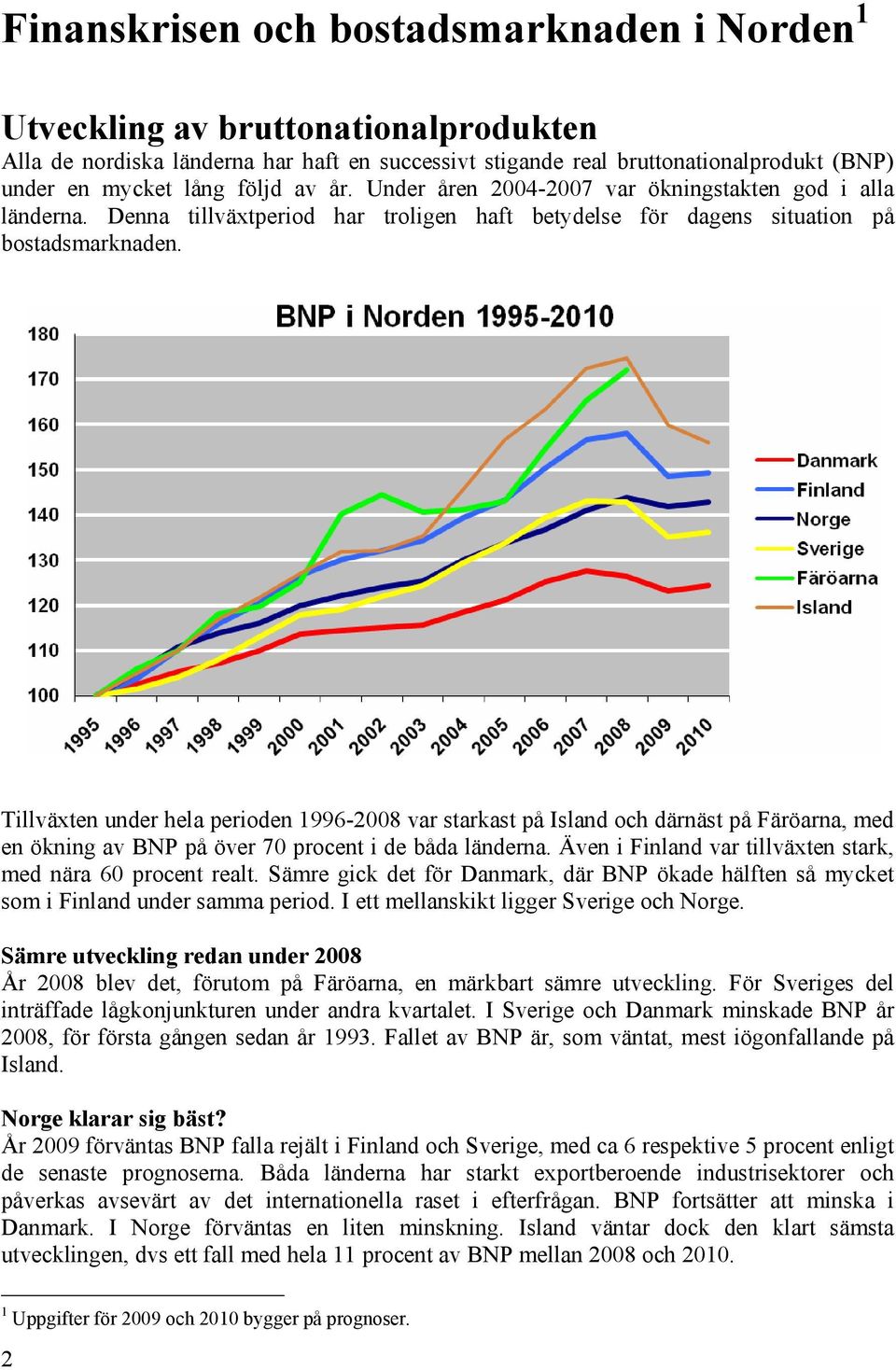 Tillväxten under hela perioden 1996-2008 var starkast på Island och därnäst på Färöarna, med en ökning av BNP på över 70 procent i de båda länderna.