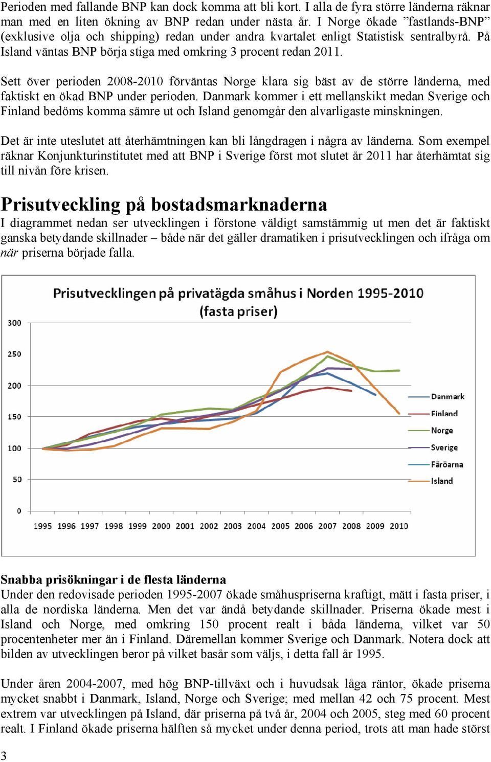 Sett över perioden 2008-2010 förväntas Norge klara sig bäst av de större länderna, med faktiskt en ökad BNP under perioden.