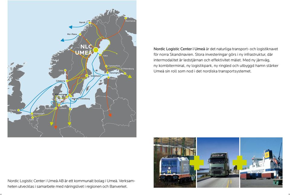 Med ny järnväg, ny kombiterminal, ny logistikpark, ny ringled och utbyggd hamn stärker sin roll som nod i det nordiska transportsystemet.