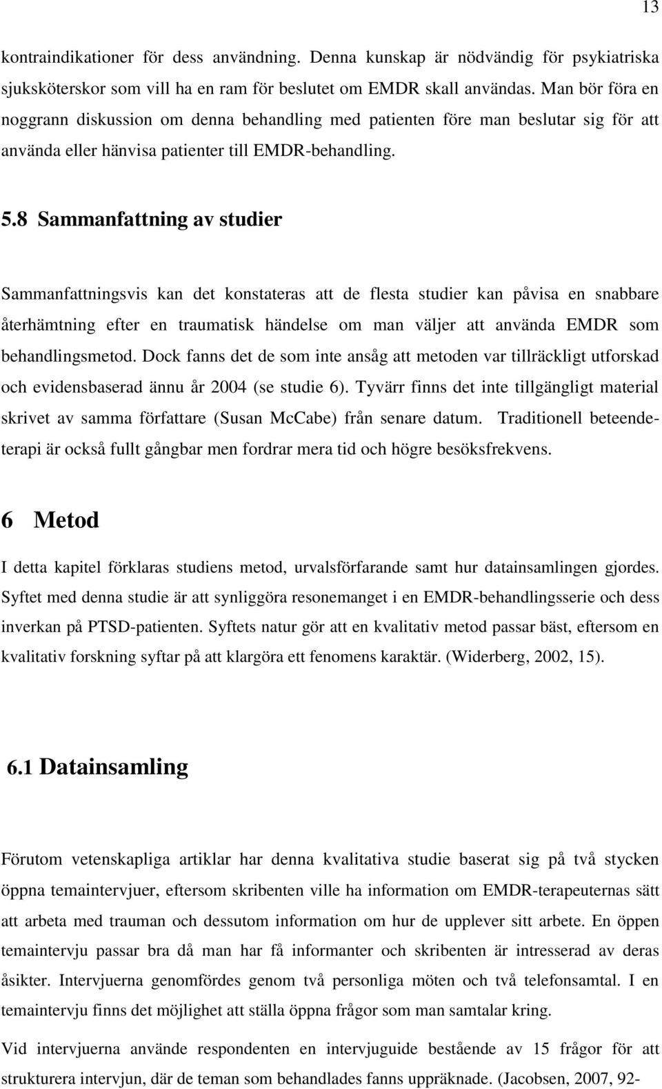8 Sammanfattning av studier Sammanfattningsvis kan det konstateras att de flesta studier kan påvisa en snabbare återhämtning efter en traumatisk händelse om man väljer att använda EMDR som