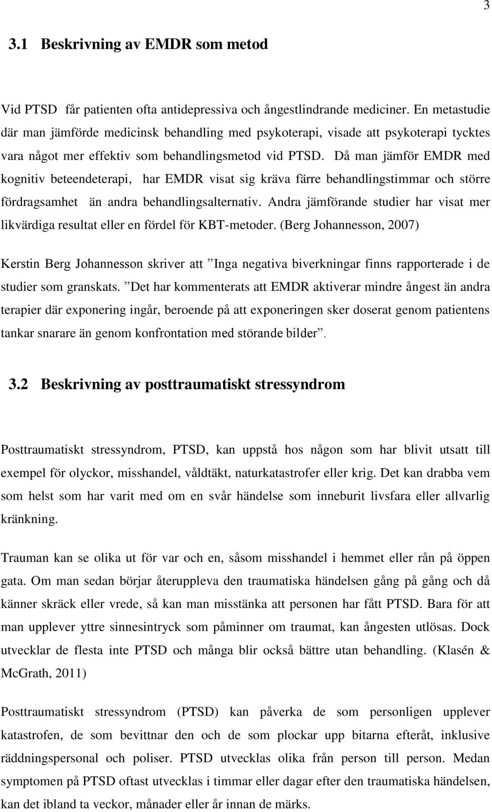 Då man jämför EMDR med kognitiv beteendeterapi, har EMDR visat sig kräva färre behandlingstimmar och större fördragsamhet än andra behandlingsalternativ.