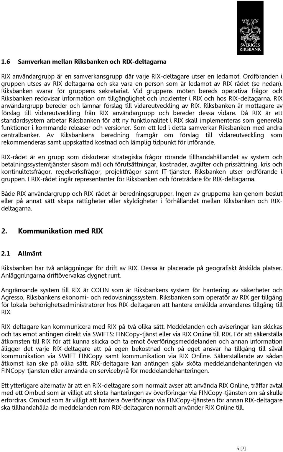 Vid gruppens möten bereds operativa frågor och Riksbanken redovisar information om tillgänglighet och incidenter i RIX och hos RIX-deltagarna.