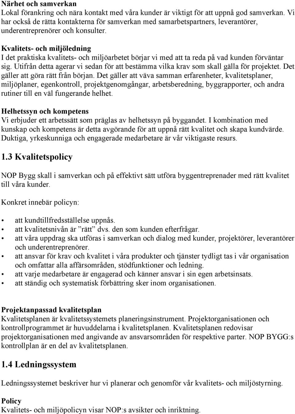 Kvalitets- och miljöledning I det praktiska kvalitets- och miljöarbetet börjar vi med att ta reda på vad kunden förväntar sig.