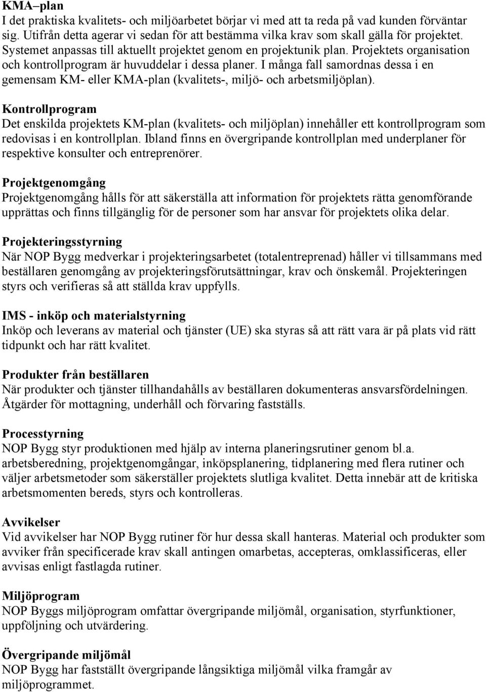 I många fall samordnas dessa i en gemensam KM- eller KMA-plan (kvalitets-, miljö- och arbetsmiljöplan).