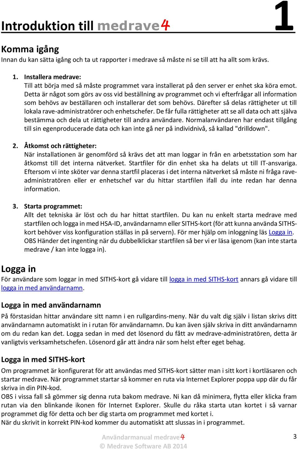 Därefter så delas rättigheter ut till lokala rave-administratörer och enhetschefer. De får fulla rättigheter att se all data och att själva bestämma och dela ut rättigheter till andra användare.