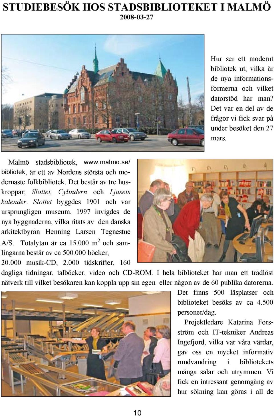 av de Det frågor var vi en fick del svar av de på frågor under besöket vi fick svar den på 27 under mars. besöket den 27 mars. Malmö stadsbibliotek, www.malmo.