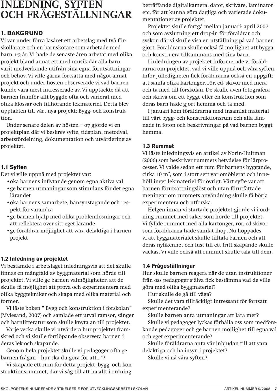 Vi ville gärna fortsätta med något annat projekt och under hösten observerade vi vad barnen kunde vara mest intresserade av.