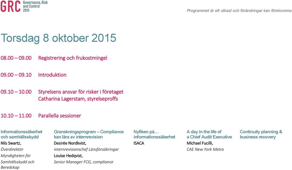 00 Parallella sessioner Informationssäkerhet Granskningsprogram Compliance Nyfiken på A day in the life of Continuity planning & och samhällsskydd kan lära av