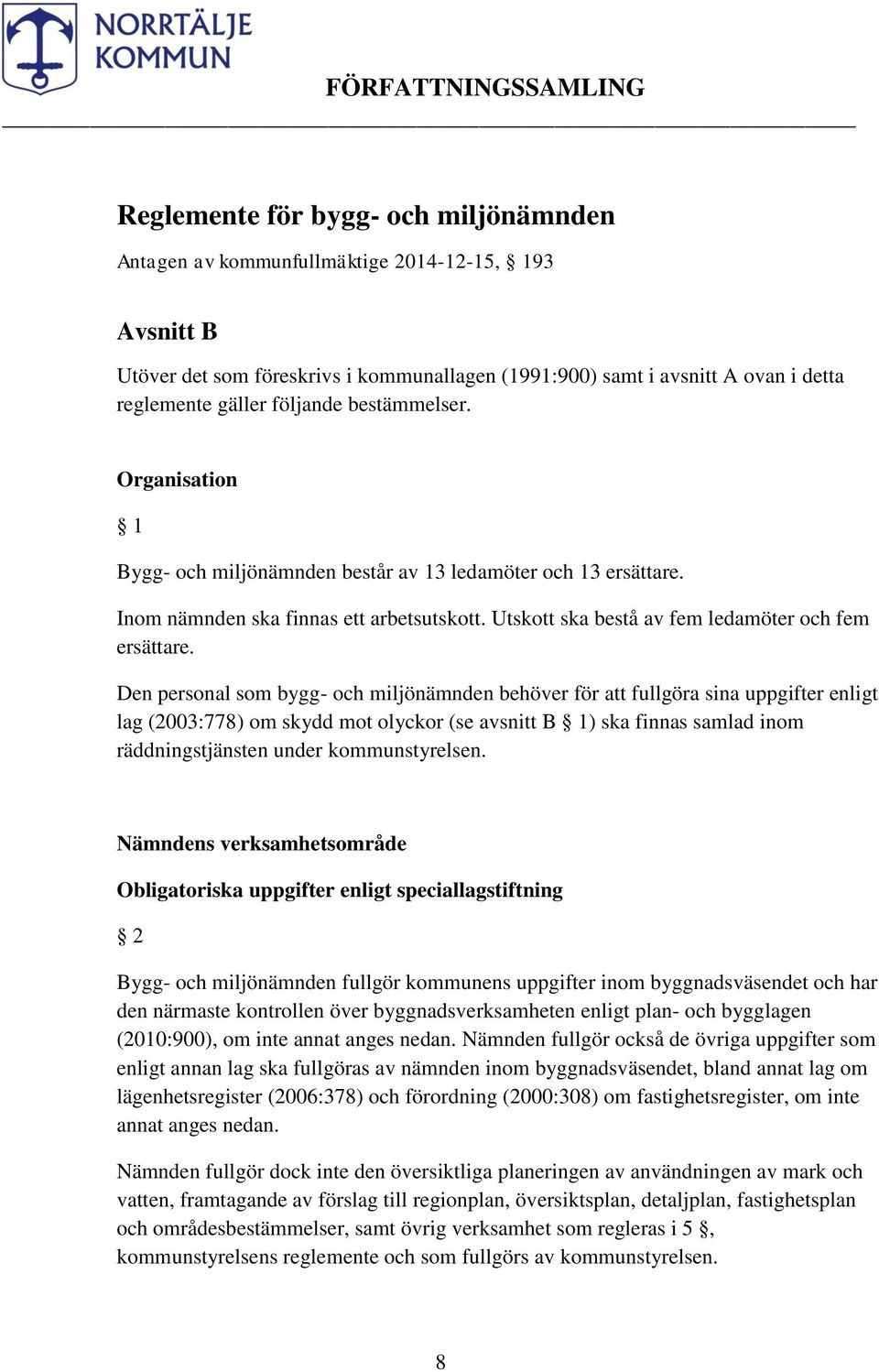 Den personal som bygg- och miljönämnden behöver för att fullgöra sina uppgifter enligt lag (2003:778) om skydd mot olyckor (se avsnitt B 1) ska finnas samlad inom räddningstjänsten under