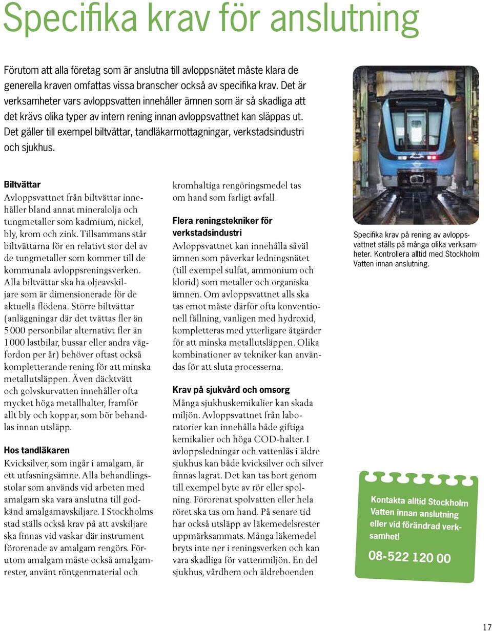 Det gäller till exempel biltvättar, tand läkarmottagningar, verkstadsindustri och sjukhus.