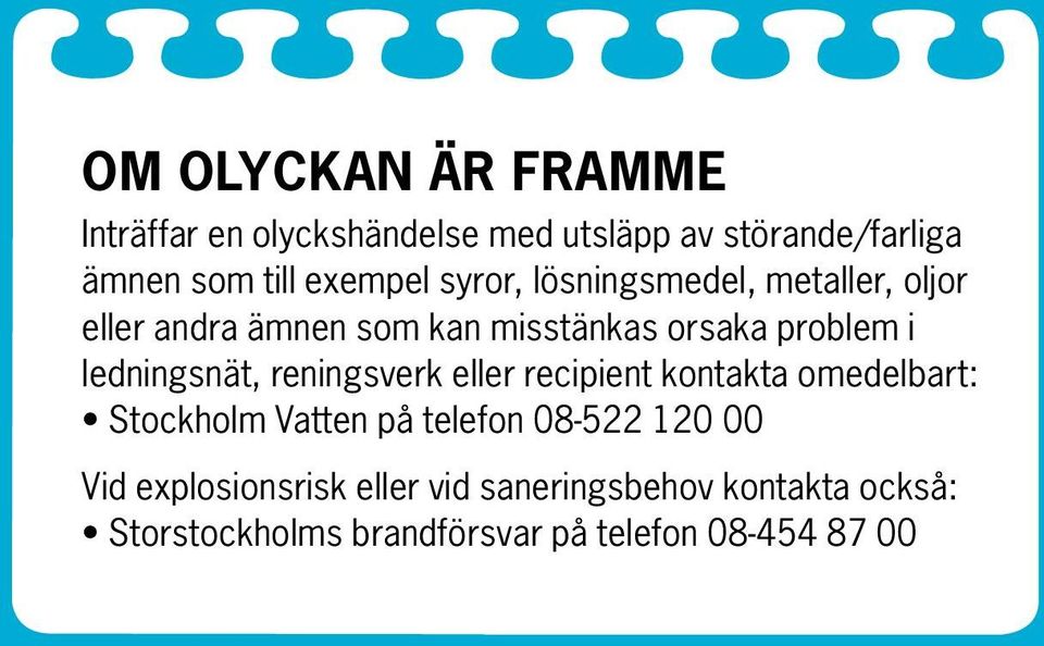 ledningsnät, reningsverk eller recipient kontakta omedelbart: Stockholm Vatten på telefon 08-522 120