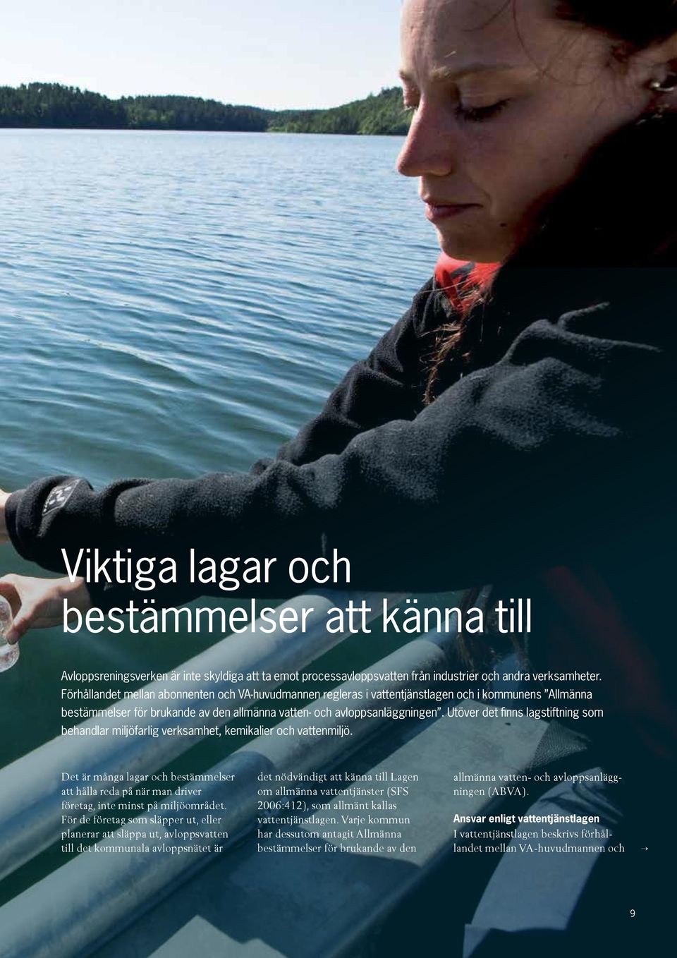 Utöver det finns lagstiftning som behandlar miljöfarlig verksamhet, kemikalier och vattenmiljö.