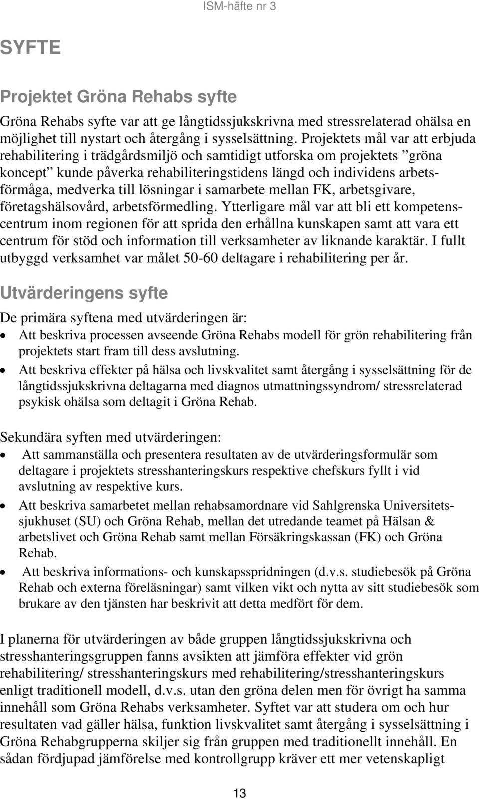lösningar i samarbete mellan FK, arbetsgivare, företagshälsovård, arbetsförmedling.