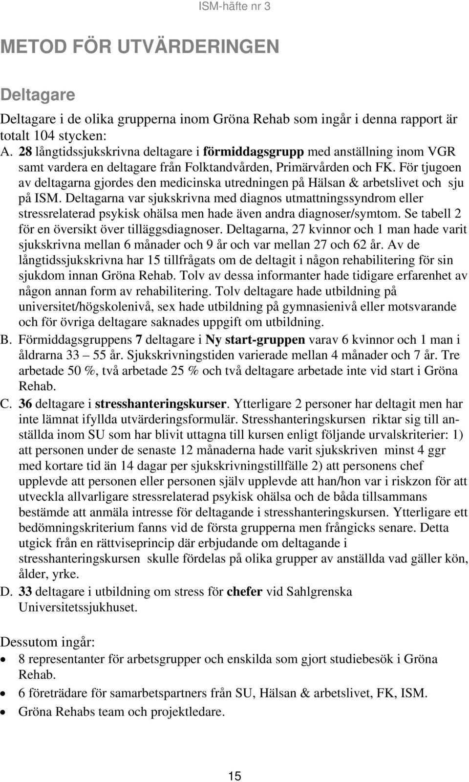 För tjugoen av deltagarna gjordes den medicinska utredningen på Hälsan & arbetslivet och sju på ISM.