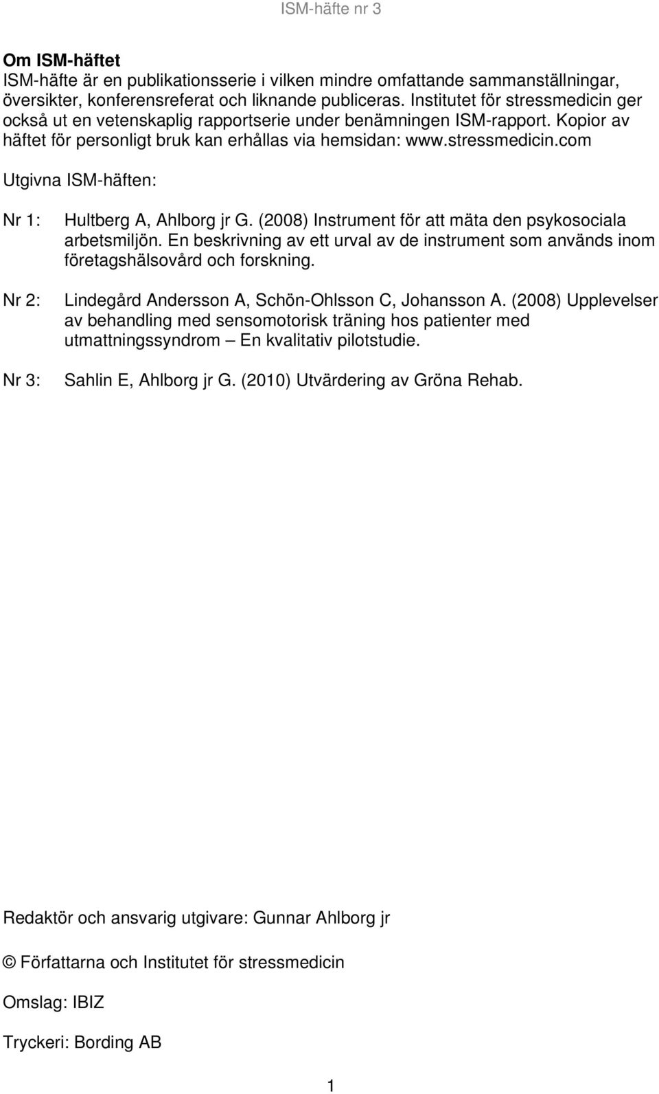 (2008) Instrument för att mäta den psykosociala arbetsmiljön. En beskrivning av ett urval av de instrument som används inom företagshälsovård och forskning.